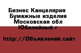 Бизнес Канцелярия - Бумажные изделия. Московская обл.,Юбилейный г.